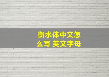 衡水体中文怎么写 英文字母